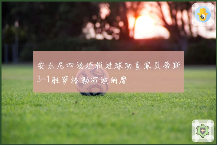 安东尼四场连斩进球助皇家贝蒂斯3-1胜萨格勒布迪纳摩